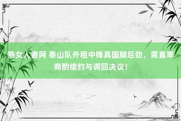 熟女人妻网 泰山队外租中锋具国脚后劲，需直率商酌续约与调回决议！