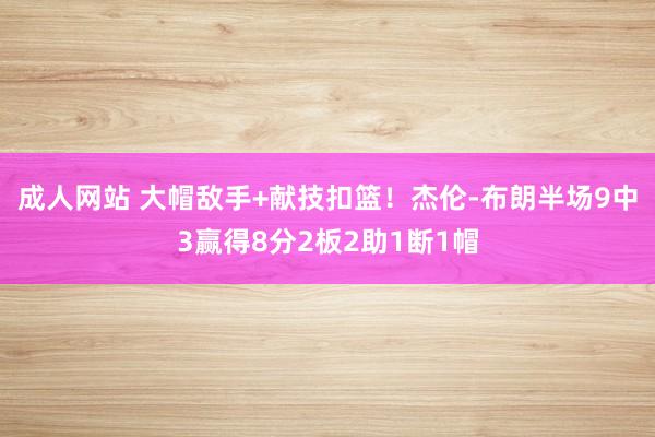 成人网站 大帽敌手+献技扣篮！杰伦-布朗半场9中3赢得8分2板2助1断1帽