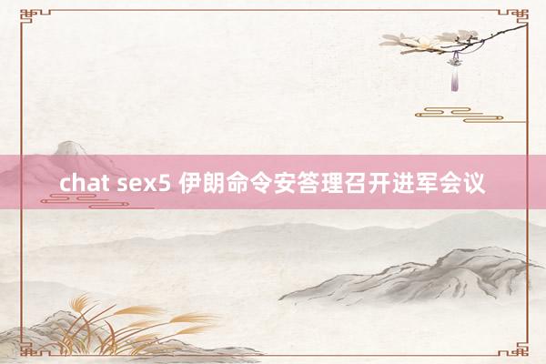 chat sex5 伊朗命令安答理召开进军会议