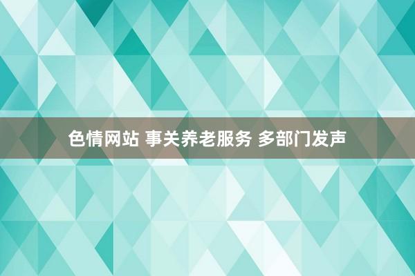 色情网站 事关养老服务 多部门发声